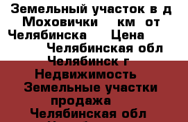 Земельный участок в д.Моховички (2 км. от Челябинска)  › Цена ­ 1 500 000 - Челябинская обл., Челябинск г. Недвижимость » Земельные участки продажа   . Челябинская обл.,Челябинск г.